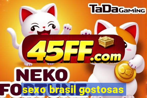 sexo brasil gostosas